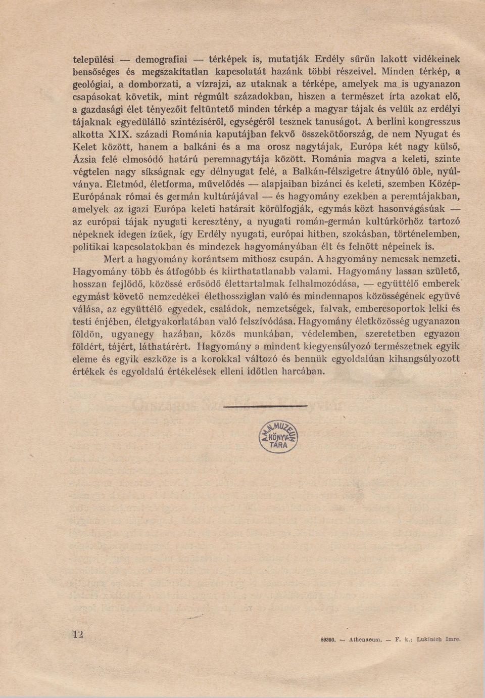 tényezőit feltüntető minden térkép a magyar tájak és velük az erdélyi tájaknak egyedülálló szintéziséről, egységéről tesznek tanúságot. A berlini kongresszus alkotta XIX.