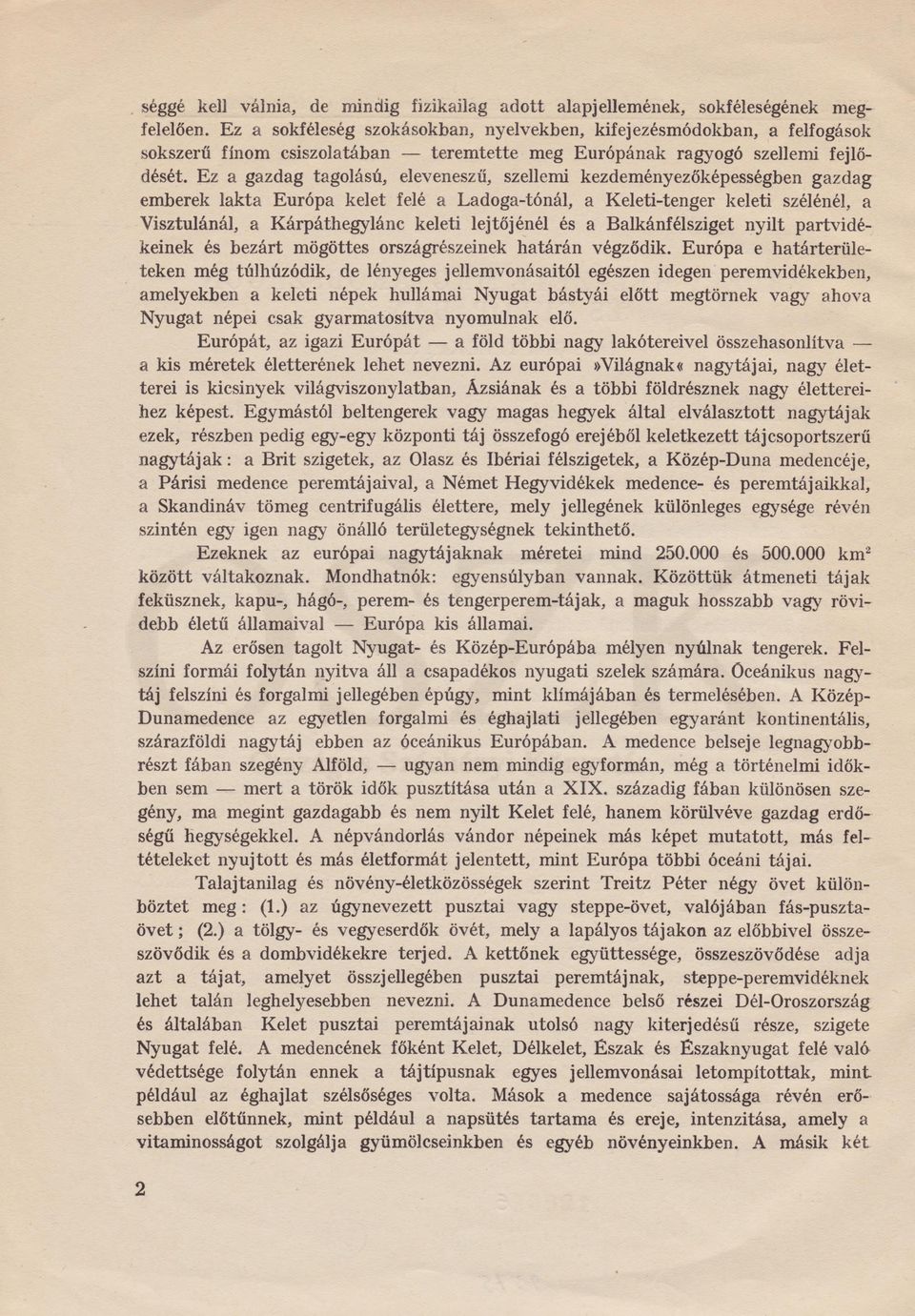 Ez a gazdag tagolású, eleveneszű, szellemi kezdeményezőképességben gazdag emberek lakta Európa kelet felé a Ladoga-tónál, a Keleti-tenger keleti szélénél, a Visztulánál, a Kárpáthegylánc keleti