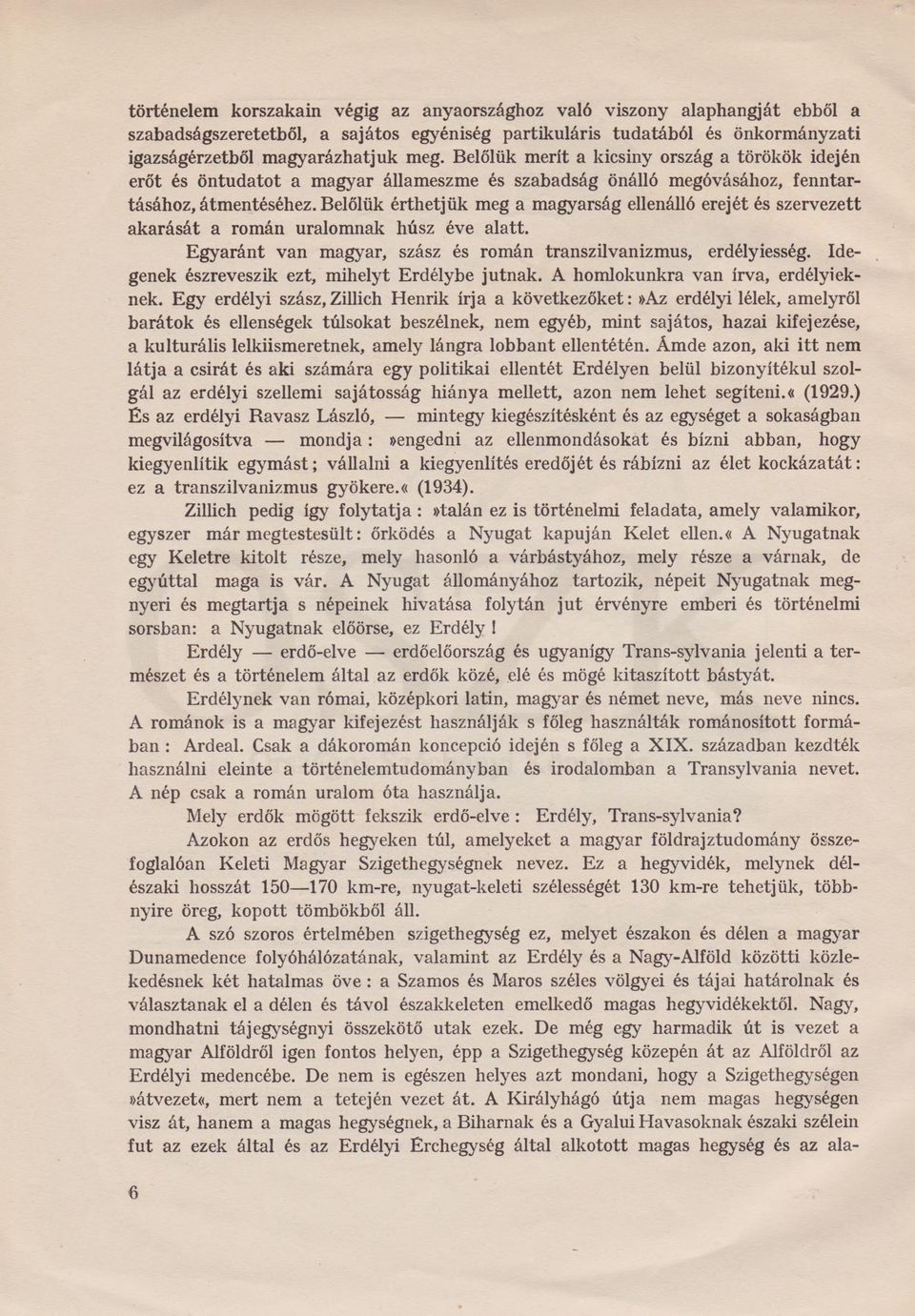 Belőlük érthetjük meg a magyarság ellenálló erejét és szervezett akarását a román uralomnak húsz éve alatt. Egyaránt van magyar, szász és román transzilvanizmus, erdélyiesség.