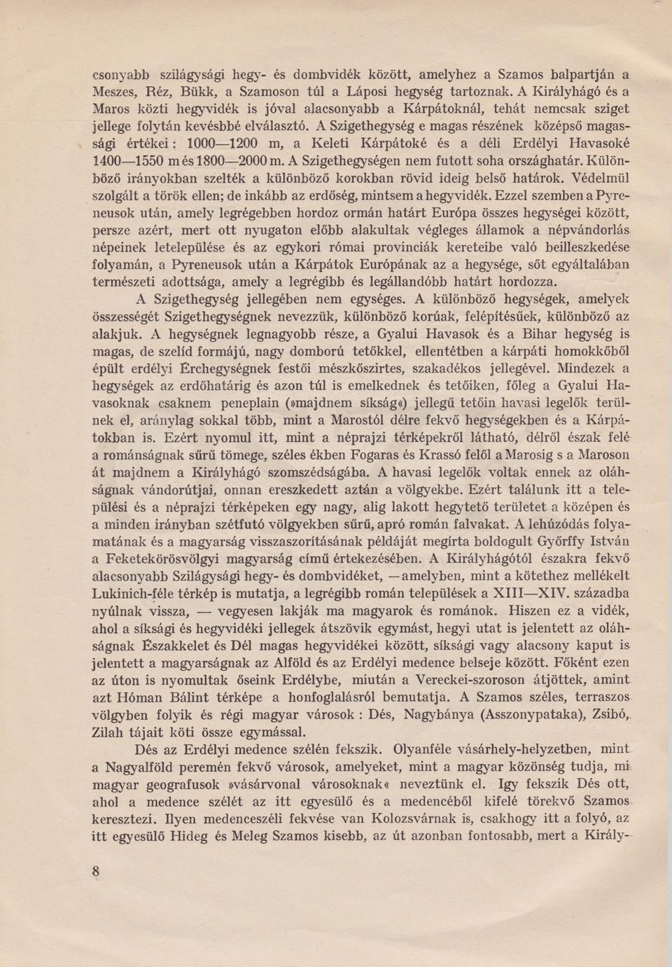 A Szigethegység e magas részének középső magassági értékei: 1000 1200 m, a Keleti Kárpátoké és a déli Erdélyi Havasoké 1400 1550 més 1800 2000 m. A Szigethegységen nem futott soha országhatár.