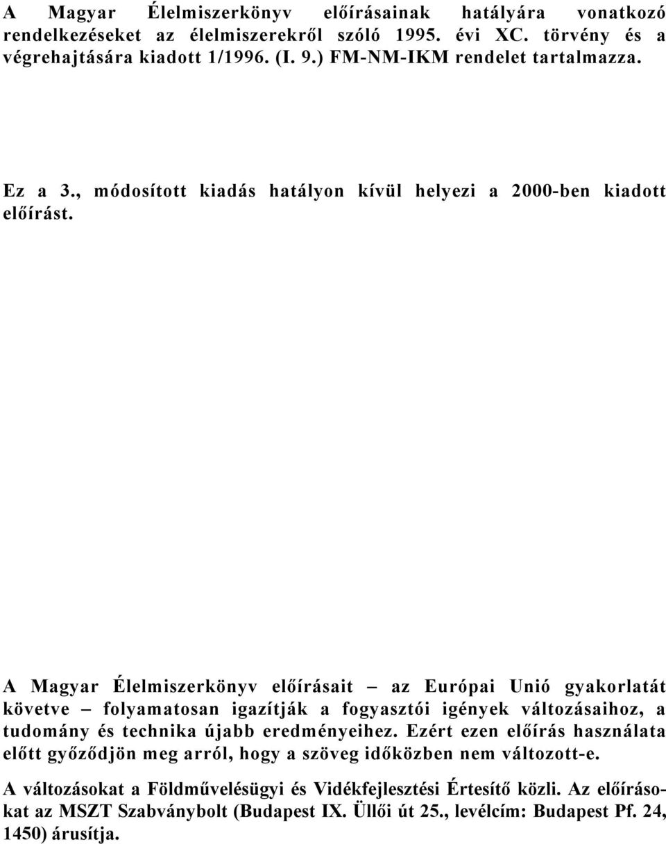 A Magyar Élelmiszerkönyv előírásait az Európai Unió gyakorlatát követve folyamatosan igazítják a fogyasztói igények változásaihoz, a tudomány és technika újabb eredményeihez.