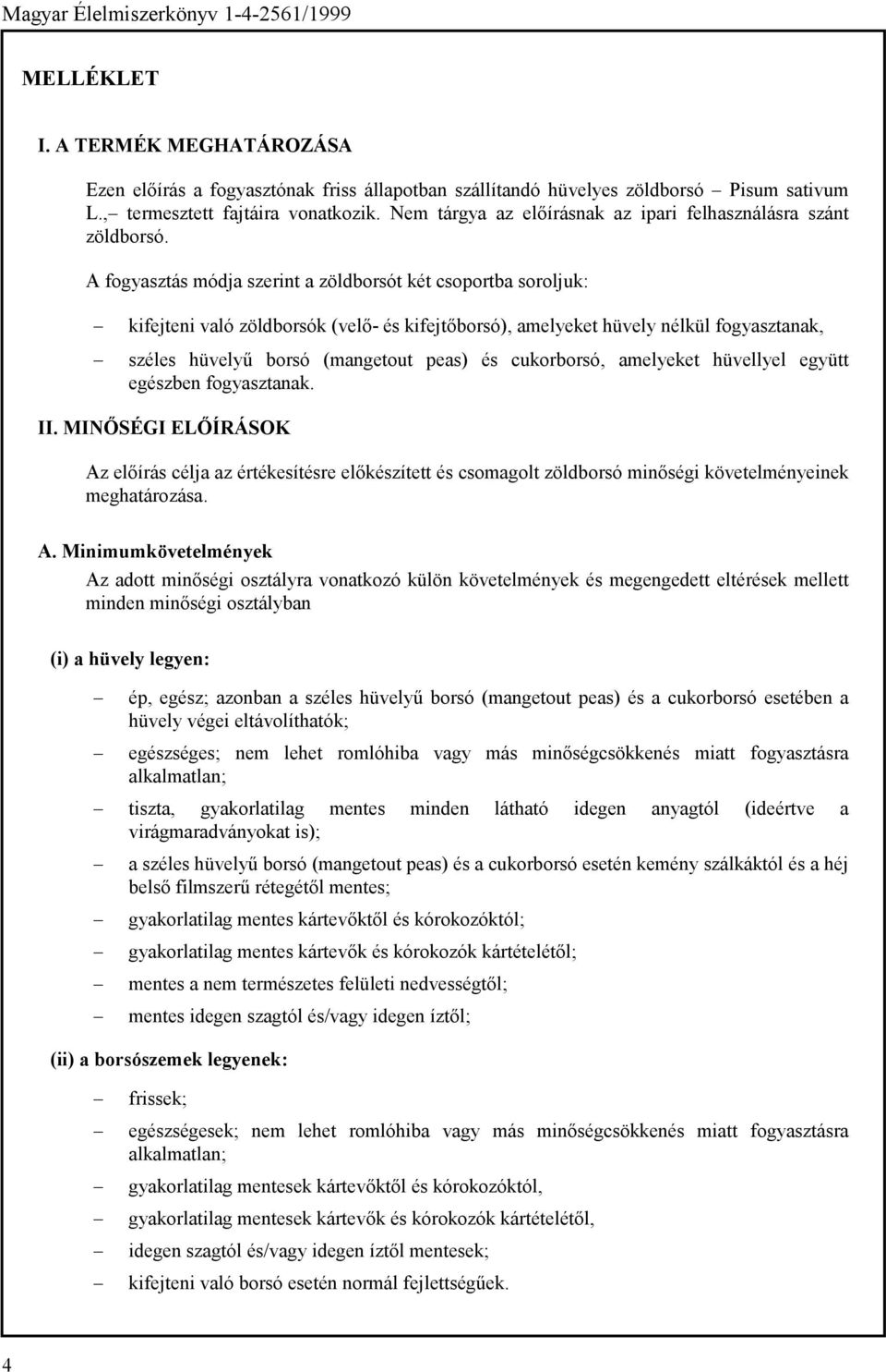 A fogyasztás módja szerint a zöldborsót két csoportba soroljuk: kifejteni való zöldborsók (velő- és kifejtőborsó), amelyeket hüvely nélkül fogyasztanak, széles hüvelyű borsó (mangetout peas) és