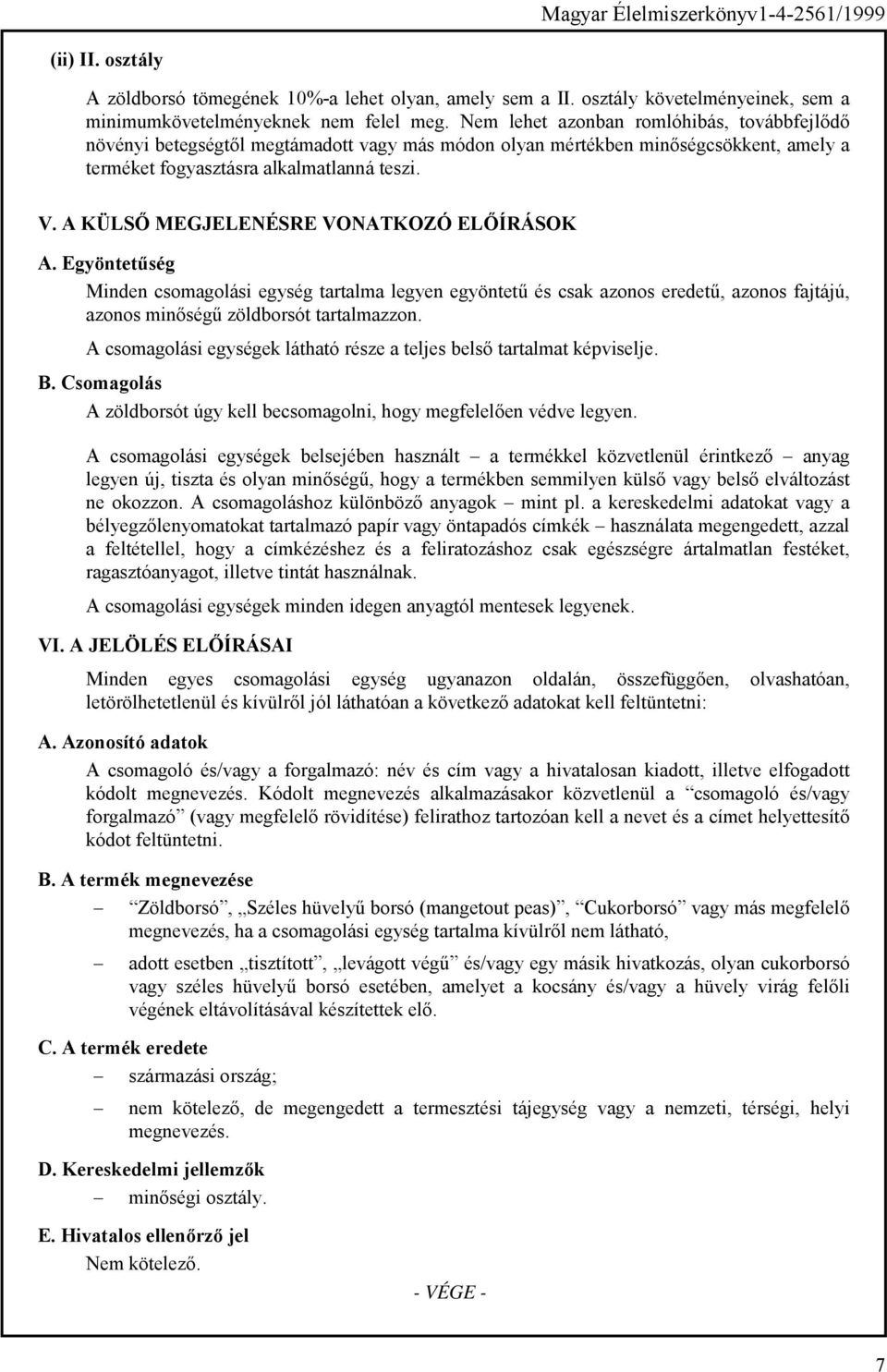 A KÜLSŐ MEGJELENÉSRE VONATKOZÓ ELŐÍRÁSOK A. Egyöntetűség Minden csomagolási egység tartalma legyen egyöntetű és csak azonos eredetű, azonos fajtájú, azonos minőségű zöldborsót tartalmazzon.