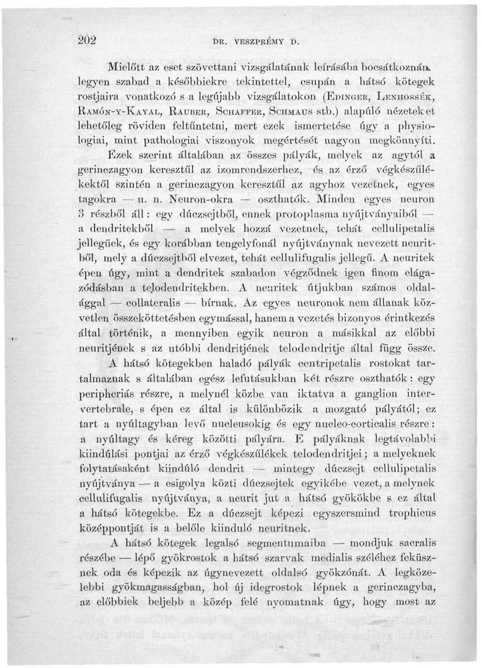 RAMÓN-Y-KAYAU, RAUBER, SCHAFFER, SCHMAUS stb.) alapuló nézeteket lehetőleg röviden feltűntetni, mert ezek ismertetése úgy a physiologiai, mint pathologiai viszonyok megértését nagyon megkönnyíti.