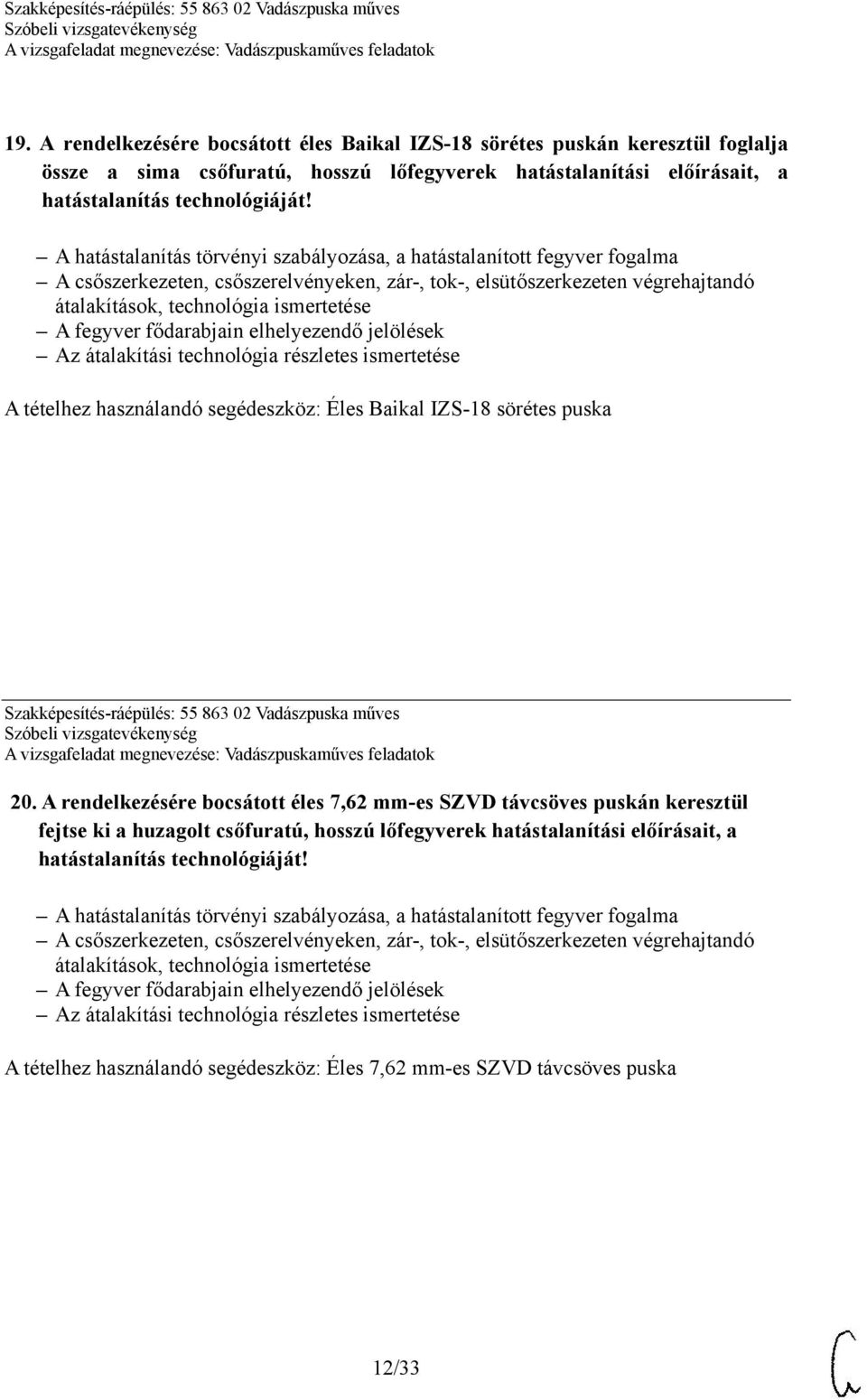 fegyver fődarabjain elhelyezendő jelölések Az átalakítási technológia részletes ismertetése A tételhez használandó segédeszköz: Éles Baikal IZS-18 sörétes puska Szakképesítés-ráépülés: 55 863 02