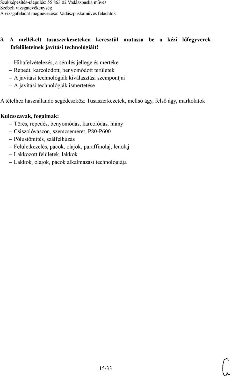 technológiák ismertetése A tételhez használandó segédeszköz: Tusaszerkezetek, mellső ágy, felső ágy, markolatok Törés, repedés, benyomódás, karcolódás,