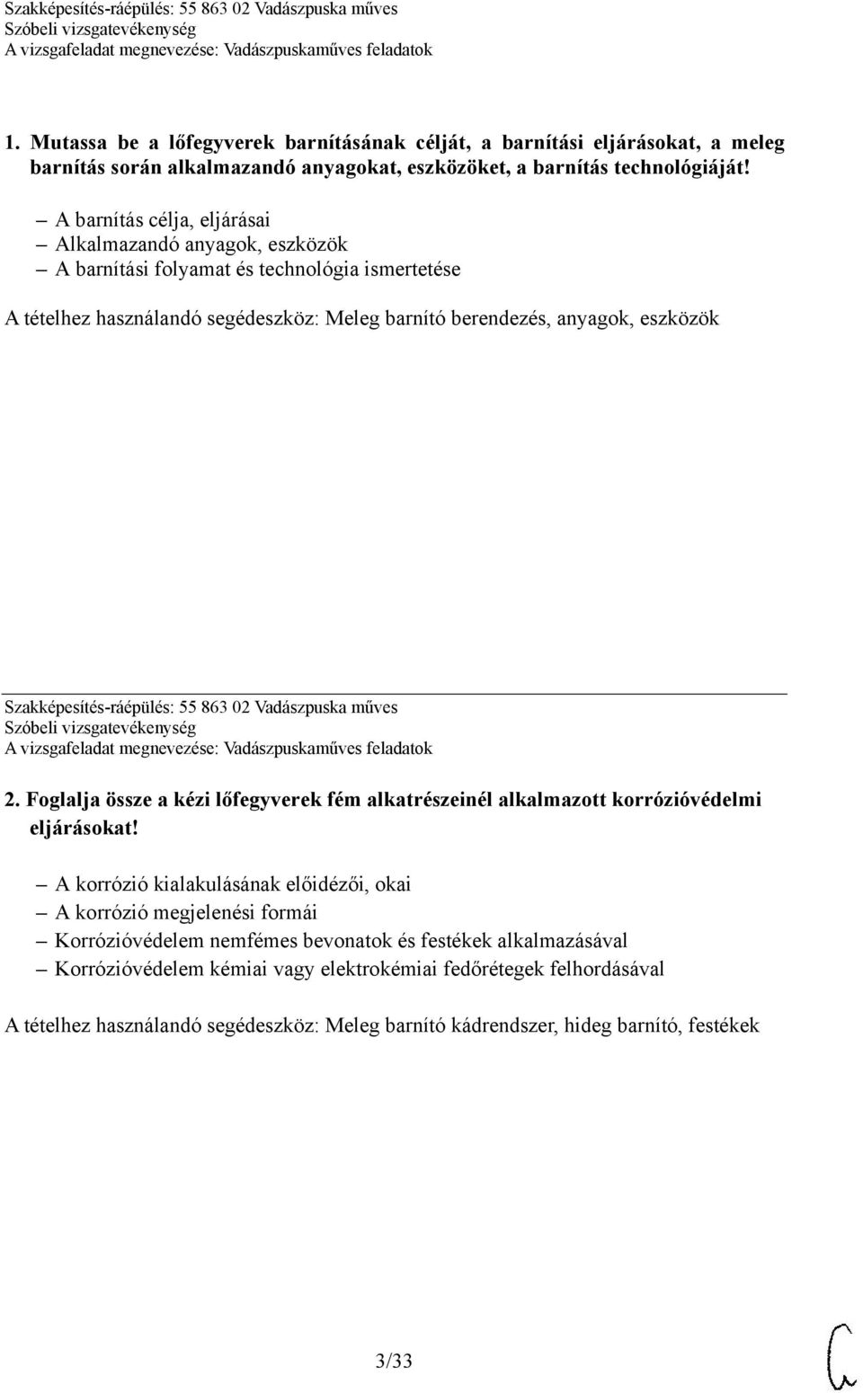 Szakképesítés-ráépülés: 55 863 02 Vadászpuska műves 2. Foglalja össze a kézi lőfegyverek fém alkatrészeinél alkalmazott korrózióvédelmi eljárásokat!