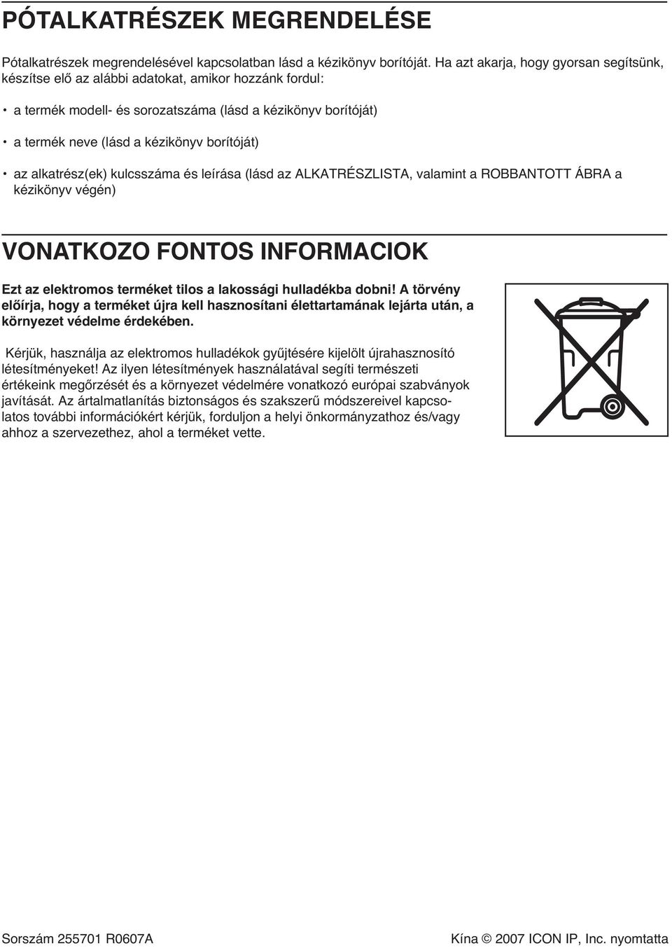 az alkatrész(ek) kulcsszáma és leírása (lásd az ALKATRÉSZLISTA, valamint a ROBBANTOTT ÁBRA a kézikönyv végén) VONATKOZO FONTOS INFORMACIOK Ezt az elektromos terméket tilos a lakossági hulladékba