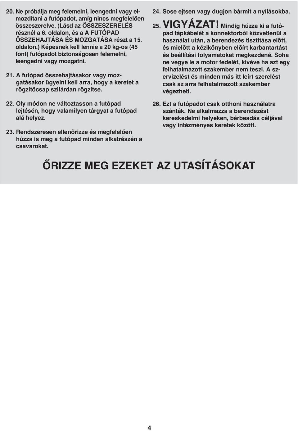 A futópad összehajtásakor vagy mozgatásakor ügyelni kell arra, hogy a keretet a rögzítőcsap szilárdan rögzítse. 22.