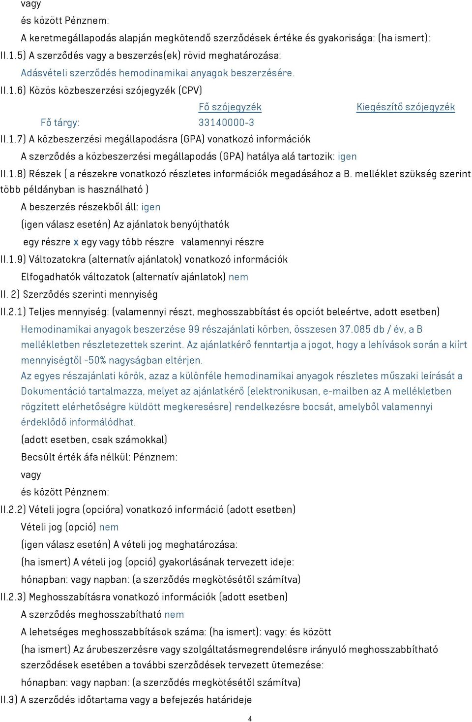 6) Közös közbeszerzési szójegyzék (CPV) Fő szójegyzék Kiegészítő szójegyzék Fő tárgy: 10