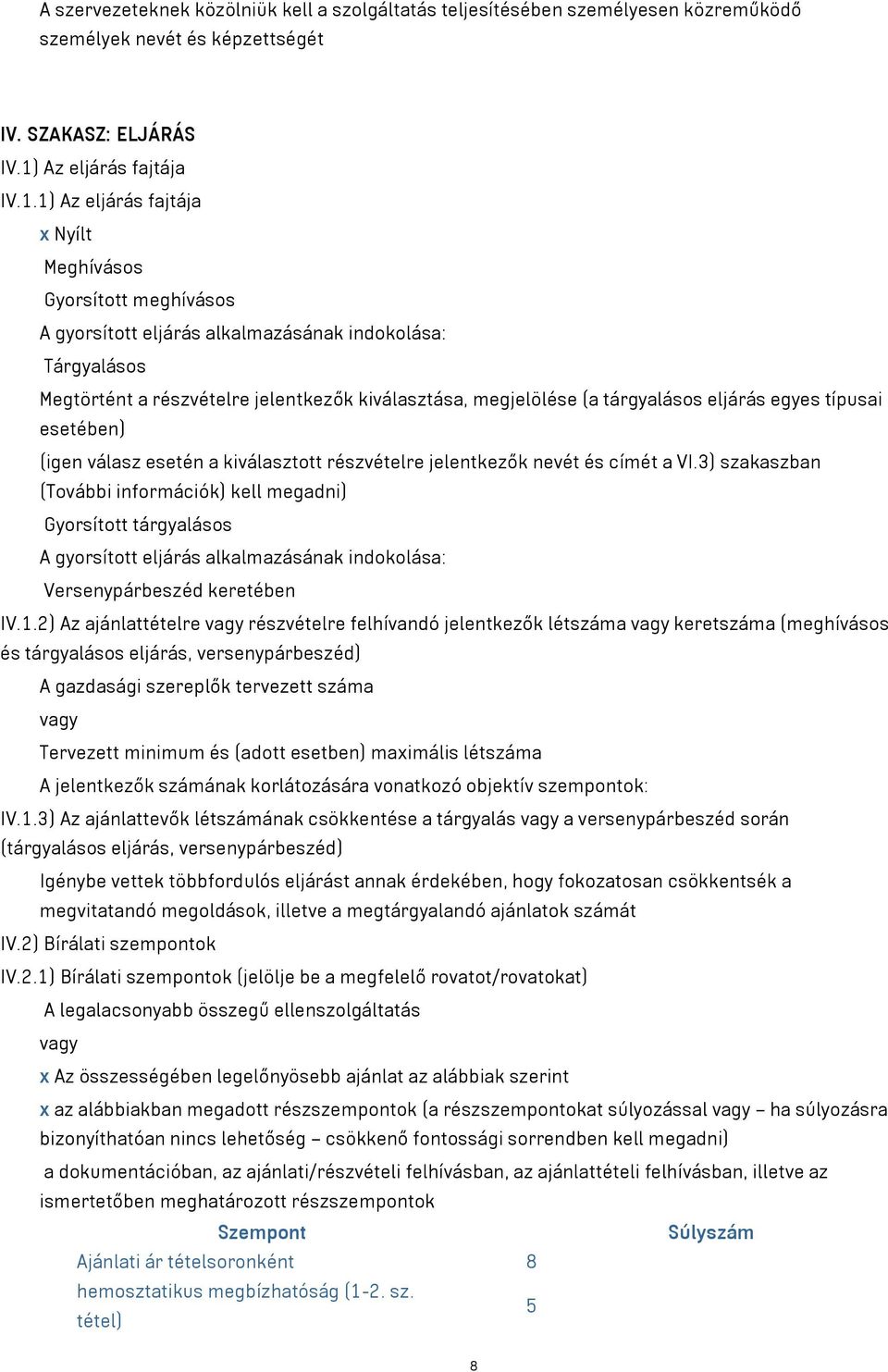 1) Az eljárás fajtája x Nyílt Meghívásos Gyorsított meghívásos A gyorsított eljárás alkalmazásának indokolása: Tárgyalásos Megtörtént a részvételre jelentkezők kiválasztása, megjelölése (a