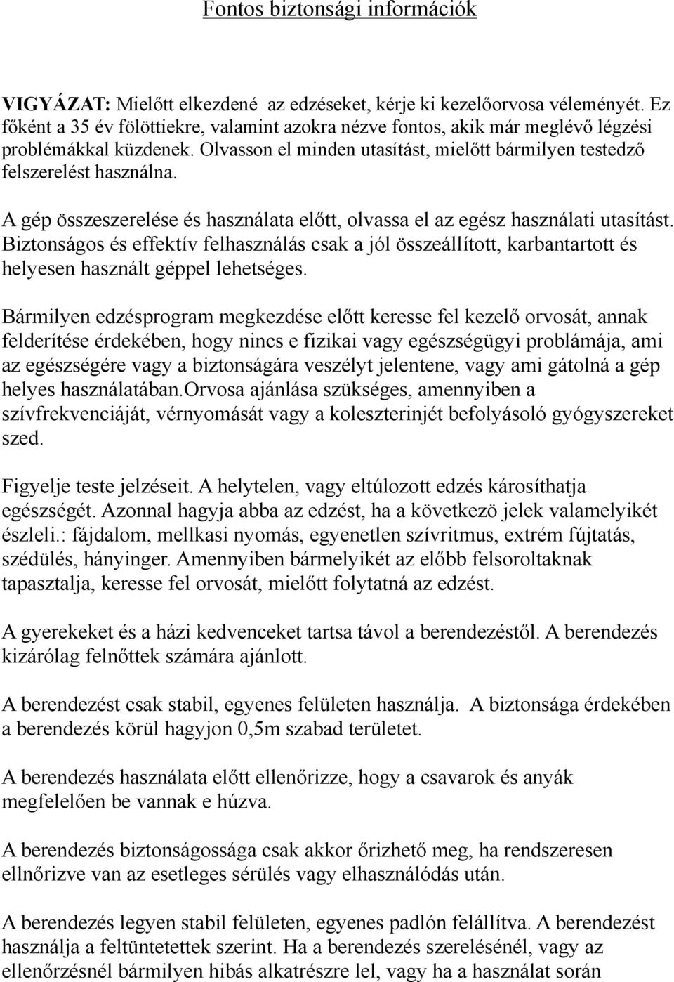 A gép összeszerelése és használata előtt, olvassa el az egész használati utasítást. Biztonságos és effektív felhasználás csak a jól összeállított, karbantartott és helyesen használt géppel lehetséges.