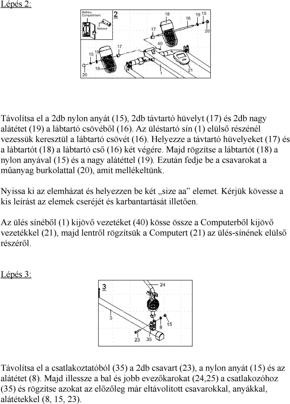 Majd rögzítse a lábtartót (18) a nylon anyával (15) és a nagy alátéttel (19). Ezután fedje be a csavarokat a műanyag burkolattal (20), amit mellékeltünk.