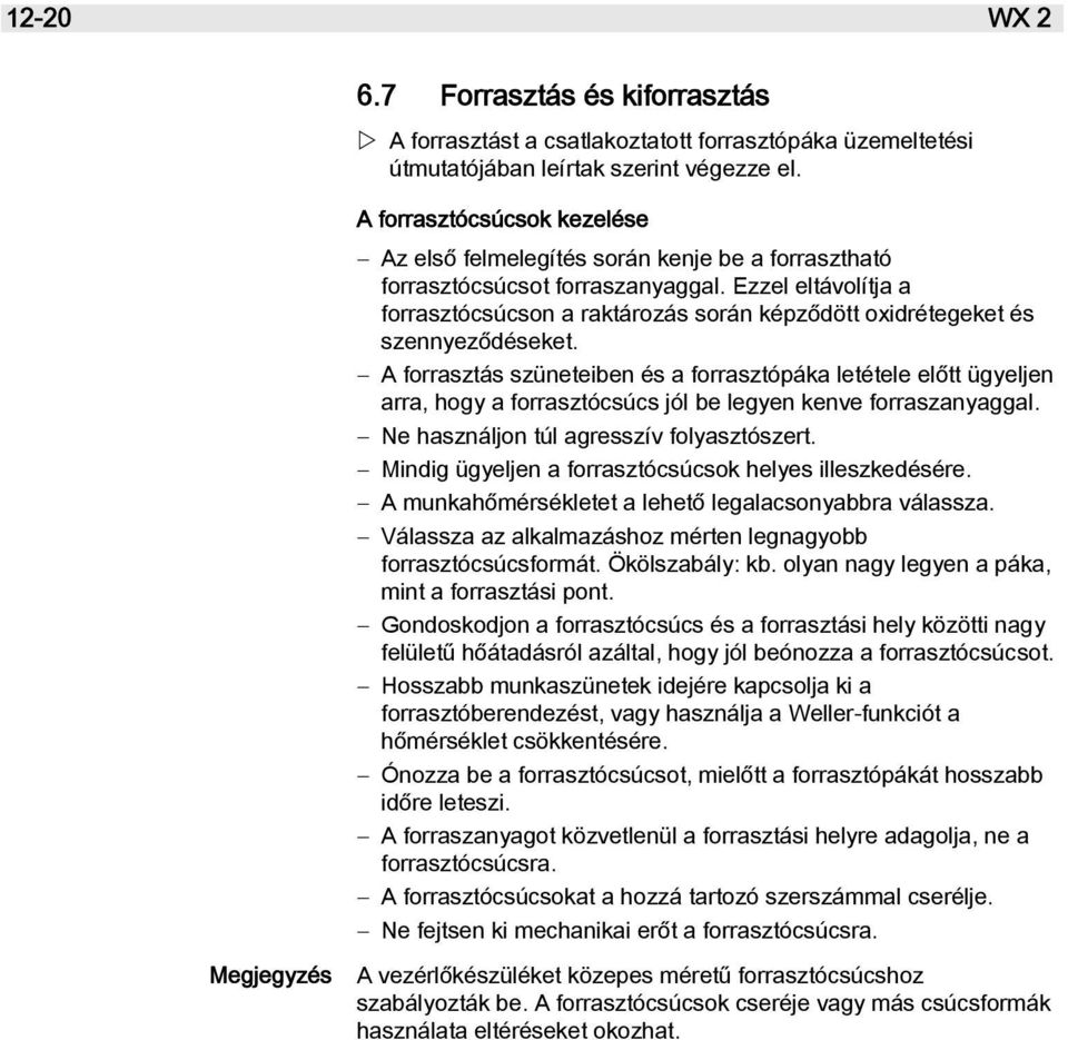 Ezzel eltávolítja a forrasztócsúcson a raktározás során képződött oxidrétegeket és szennyeződéseket.