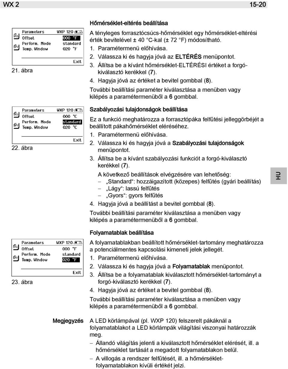 További beállítási paraméter kiválasztása a menüben vagy kilépés a paramétermenüből a 6 gombbal.