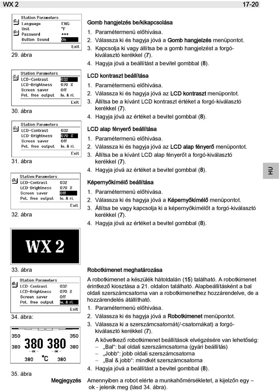 Hagyja jóvá az értéket a bevitel gombbal (8). LCD alap fényerő beállítása 2. Válassza ki és hagyja jóvá az LCD alap fényerő menüpontot. 3. Állítsa be a kívánt LCD alap fényerőt a forgó-kiválasztó 4.