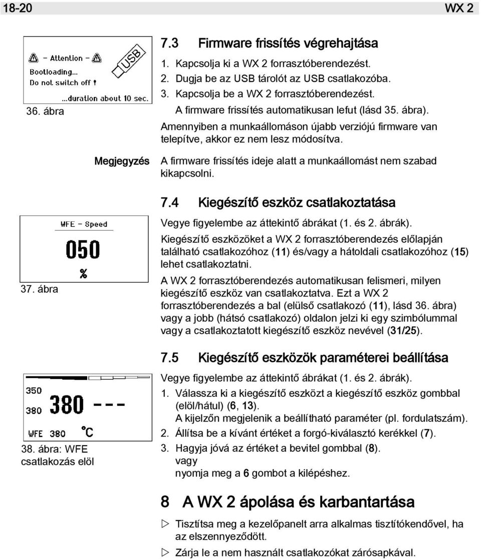 Megjegyzés A firmware frissítés ideje alatt a munkaállomást nem szabad kikapcsolni. 37. ábra 38. ábra: WFE csatlakozás elöl 7.