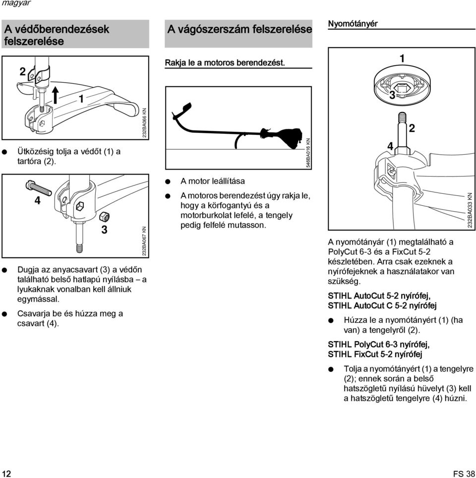232BA067 K A motoros berendezést úgy rakja le, hogy a körfogantyú és a motorburkolat lefelé, a tengely pedig felfelé mutasson. A nyomótányár (1) megtalálható a PolyCut 6-3 és a FixCut 5-2 készletében.