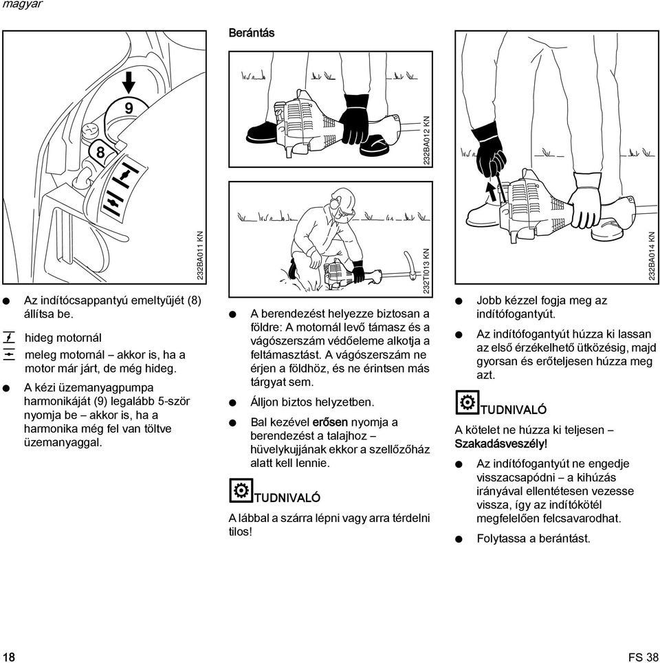 232BA011 K A berendezést helyezze biztosan a földre: A motornál levő támasz és a vágószerszám védőeleme alkotja a feltámasztást. A vágószerszám ne érjen a földhöz, és ne érintsen más tárgyat sem.
