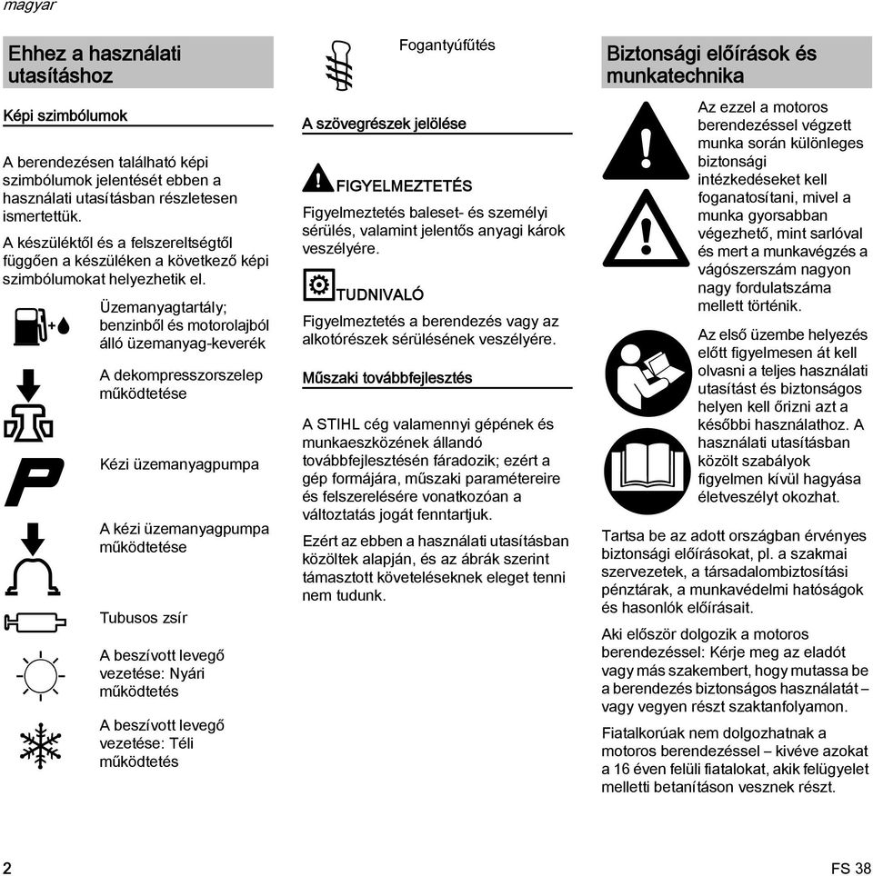 Üzemanyagtartály; benzinből és motorolajból álló üzemanyag-keverék A dekompresszorszelep működtetése Kézi üzemanyagpumpa A kézi üzemanyagpumpa működtetése Tubusos zsír A beszívott levegő vezetése: