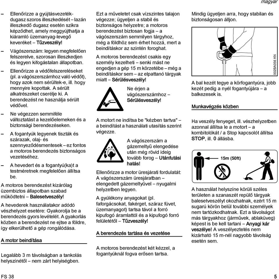 a vágószerszámhoz való védőt), hogy azok nem sérültek-e, ill. hogy mennyire kopottak. A sérült alkatrészeket cserélje ki. A berendezést ne használja sérült védővel.