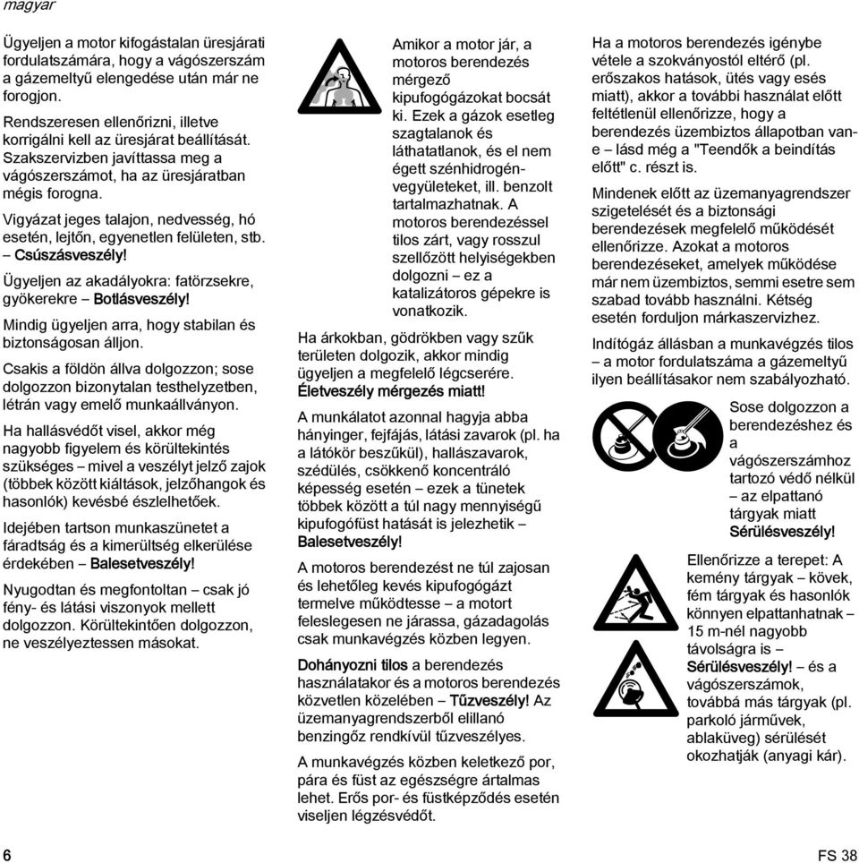 Ügyeljen az akadályokra: fatörzsekre, gyökerekre Botlásveszély! Mindig ügyeljen arra, hogy stabilan és biztonságosan álljon.