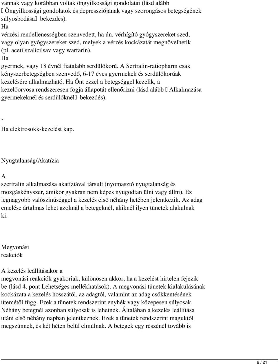 gyermek, vagy 18 évnél fiatalabb serdülőkorú. Sertralin-ratiopharm csak kényszerbetegségben szenvedő, 6-17 éves gyermekek és serdülőkorúak kezelésére alkalmazható.