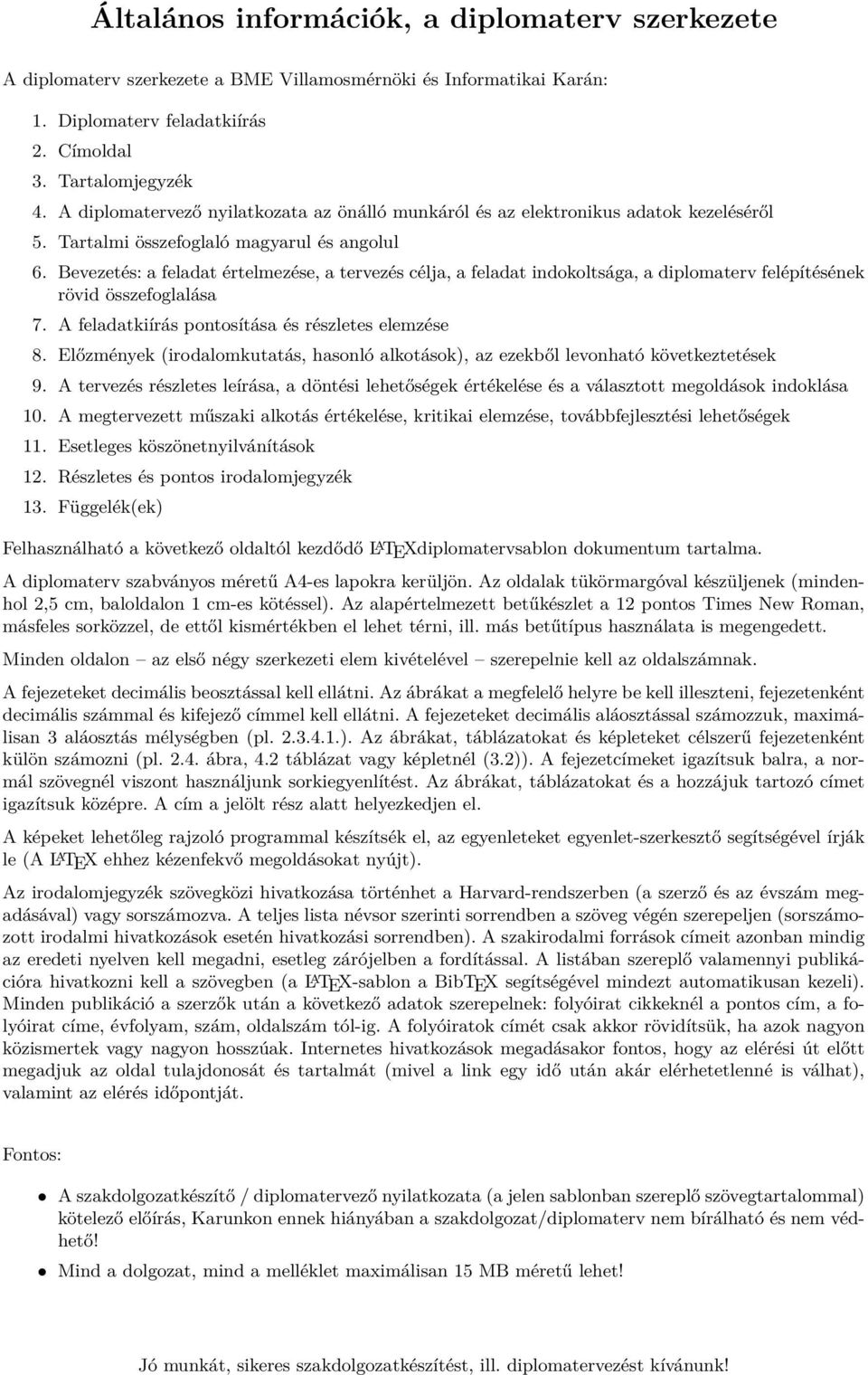 Bevezetés: a feladat értelmezése, a tervezés célja, a feladat indokoltsága, a diplomaterv felépítésének rövid összefoglalása 7. A feladatkiírás pontosítása és részletes elemzése 8.