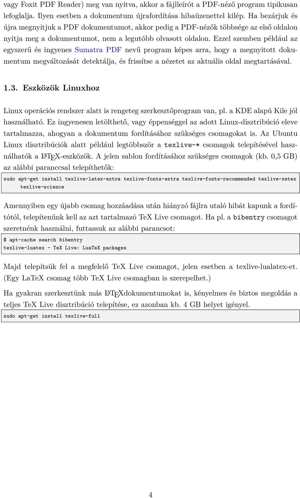 Ezzel szemben például az egyszerű és ingyenes Sumatra PDF nevű program képes arra, hogy a megnyitott dokumentum megváltozását detektálja, és frissítse a nézetet az aktuális oldal megtartásával. 1.3.