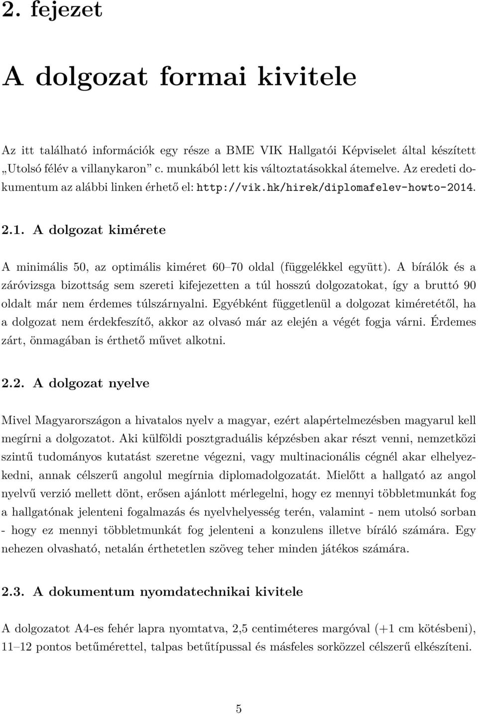 A bírálók és a záróvizsga bizottság sem szereti kifejezetten a túl hosszú dolgozatokat, így a bruttó 90 oldalt már nem érdemes túlszárnyalni.