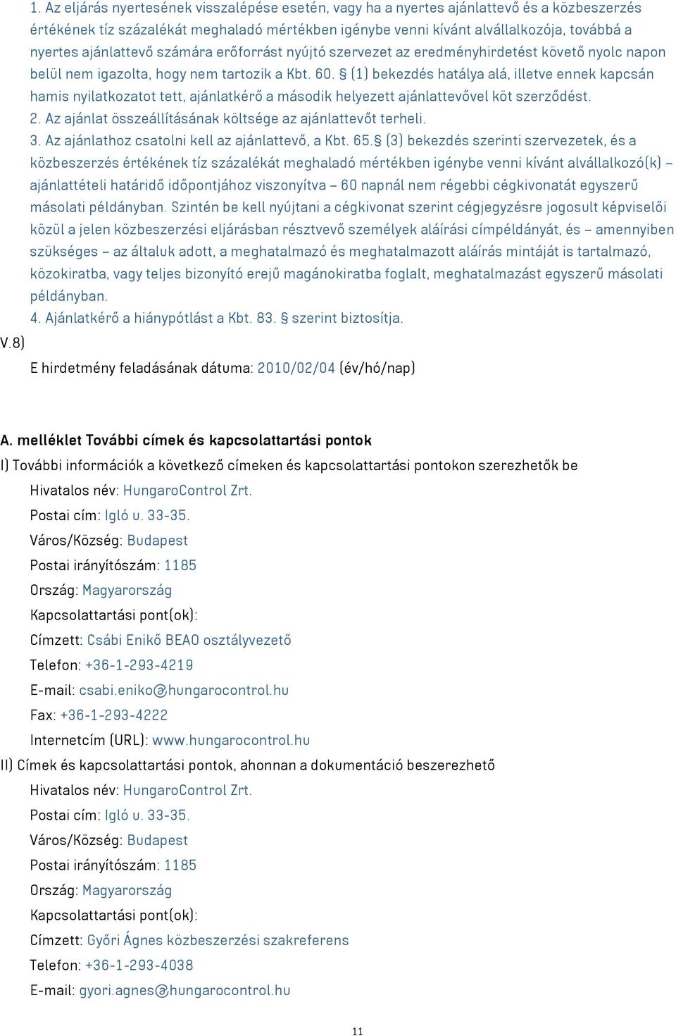 (1) bekezdés hatálya alá, illetve ennek kapcsán hamis nyilatkozatot tett, ajánlatkérő a második helyezett ajánlattevővel köt szerződést. 2.