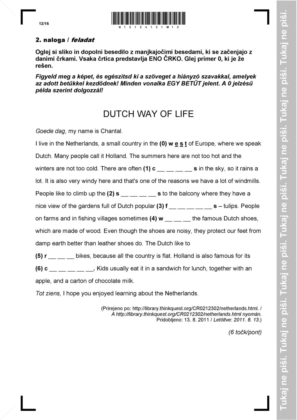 DUTCH WAY OF LIFE Goede dag, my name is Chantal. I live in the Netherlands, a small country in the (0) w e s t of Europe, where we speak Dutch. Many people call it Holland.