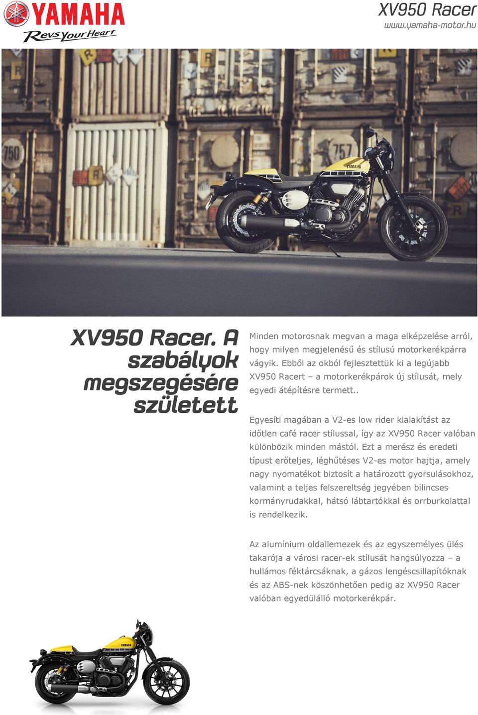 . Egyesíti magában a V2-es low rider kialakítást az időtlen café racer stílussal, így az XV950 Racer valóban különbözik minden mástól.