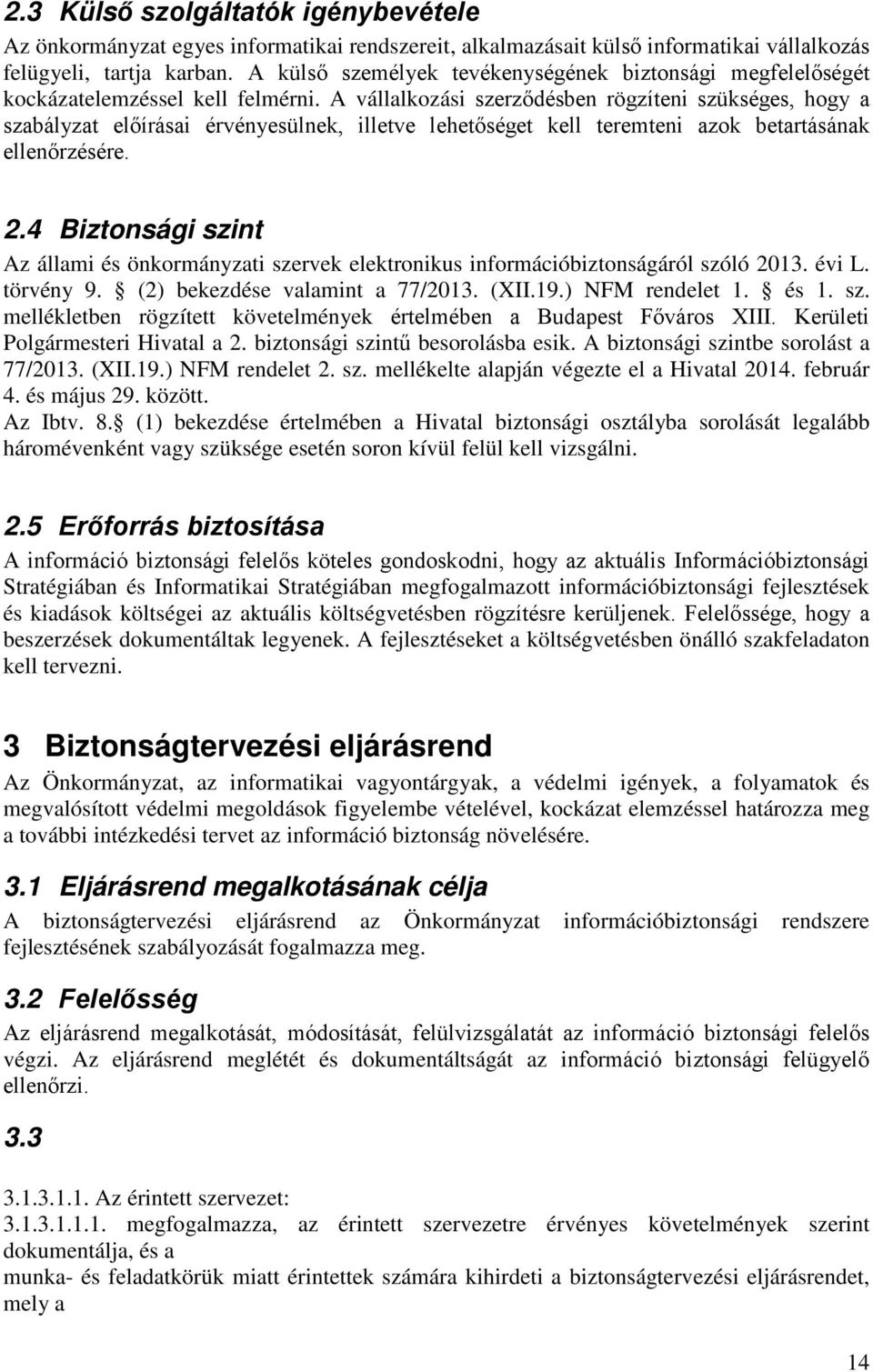 A vállalkozási szerződésben rögzíteni szükséges, hogy a szabályzat előírásai érvényesülnek, illetve lehetőséget kell teremteni azok betartásának ellenőrzésére. 2.