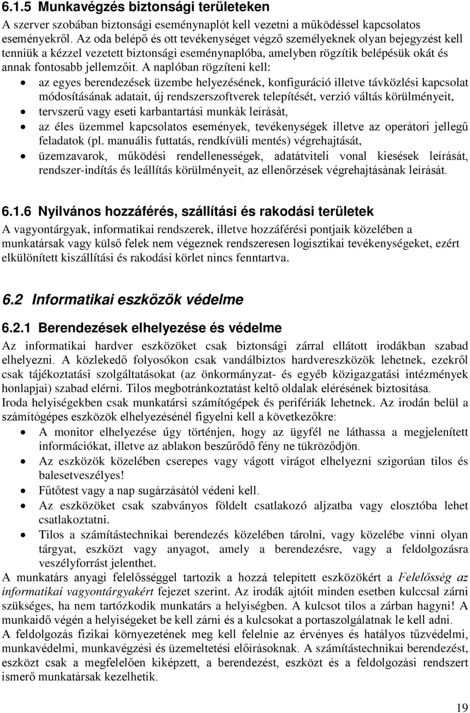 A naplóban rögzíteni kell: az egyes berendezések üzembe helyezésének, konfiguráció illetve távközlési kapcsolat módosításának adatait, új rendszerszoftverek telepítését, verzió váltás körülményeit,