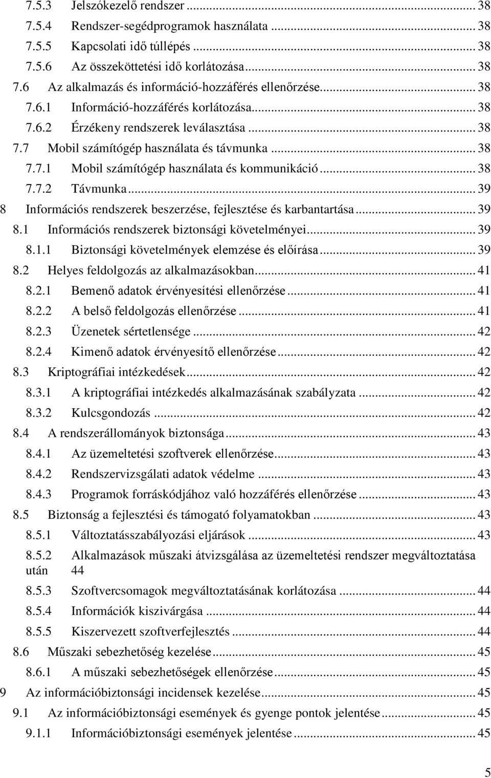 .. 38 7.7.2 Távmunka... 39 8 Információs rendszerek beszerzése, fejlesztése és karbantartása... 39 8.1 Információs rendszerek biztonsági követelményei... 39 8.1.1 Biztonsági követelmények elemzése és előírása.