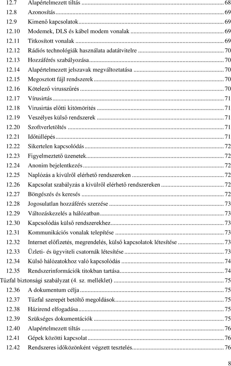 18 Vírusirtás előtti kitömörítés... 71 12.19 Veszélyes külső rendszerek... 71 12.20 Szoftverletöltés... 71 12.21 Időtúllépés... 71 12.22 Sikertelen kapcsolódás... 72 12.23 Figyelmeztető üzenetek.