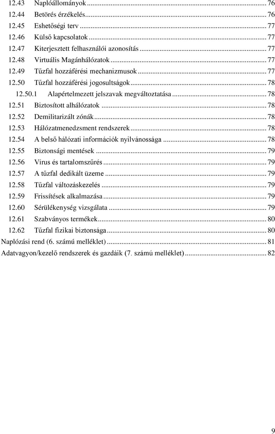 .. 78 12.53 Hálózatmenedzsment rendszerek... 78 12.54 A belső hálózati információk nyilvánossága... 78 12.55 Biztonsági mentések... 79 12.56 Vírus és tartalomszűrés... 79 12.57 A tűzfal dedikált üzeme.