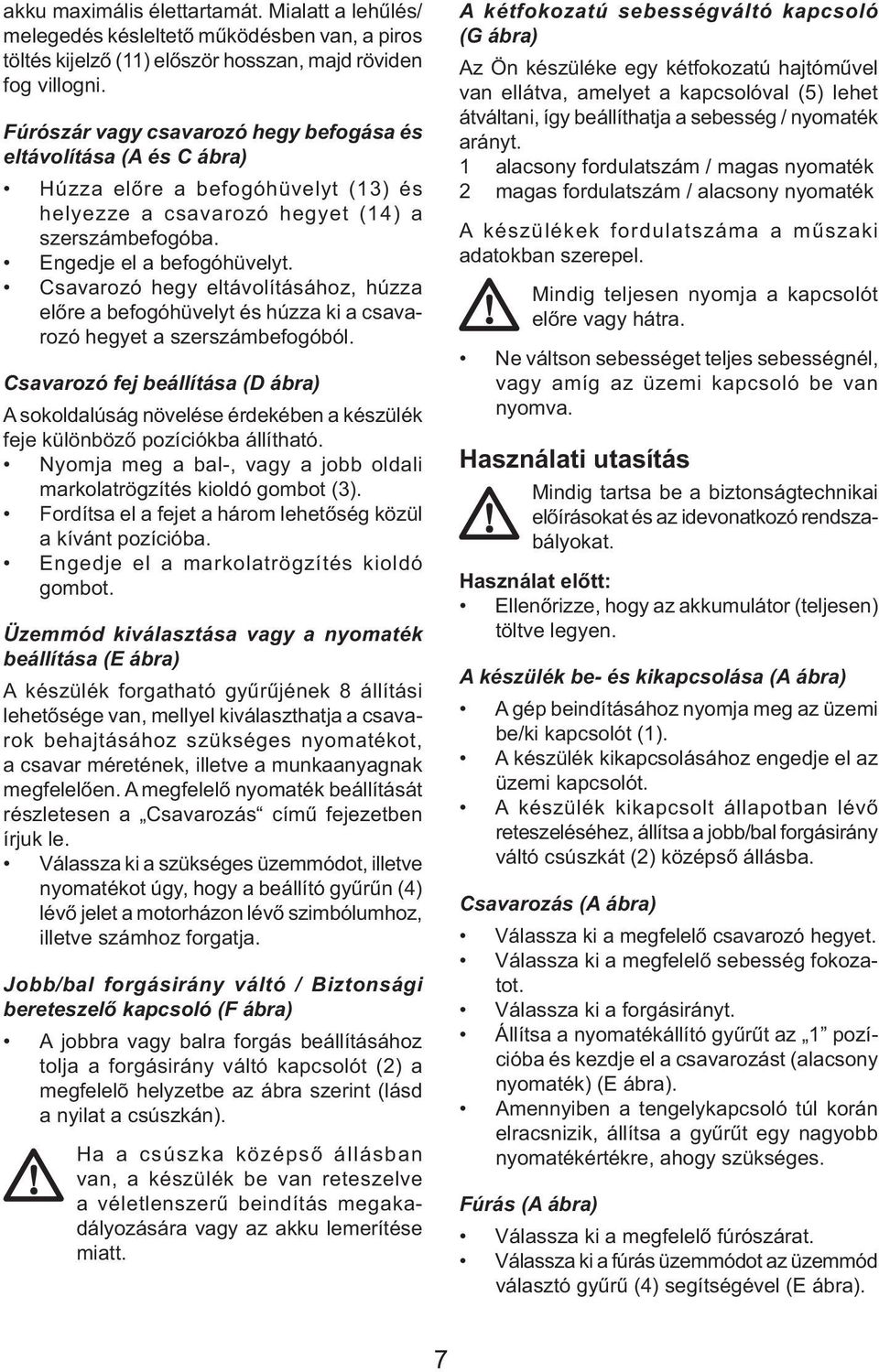 Csavarozó hegy eltávolításához, húzza előre a befogóhüvelyt és húzza ki a csavarozó hegyet a szerszámbefogóból.