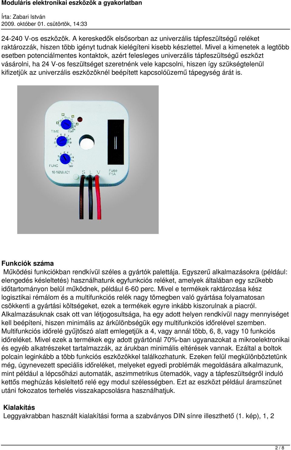 szükségtelenül kifizetjük az univerzális eszközöknél beépített kapcsolóüzemű tápegység árát is. Funkciók száma Működési funkciókban rendkívül széles a gyártók palettája.