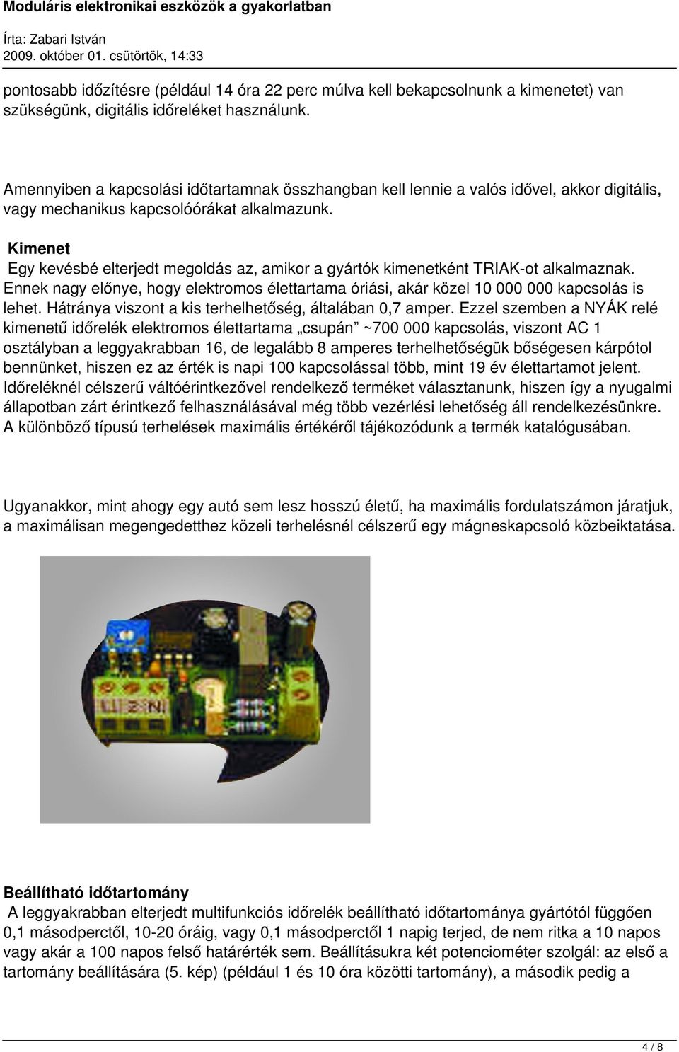 Kimenet Egy kevésbé elterjedt megoldás az, amikor a gyártók kimenetként TRIAK-ot alkalmaznak. Ennek nagy előnye, hogy elektromos élettartama óriási, akár közel 10 000 000 kapcsolás is lehet.