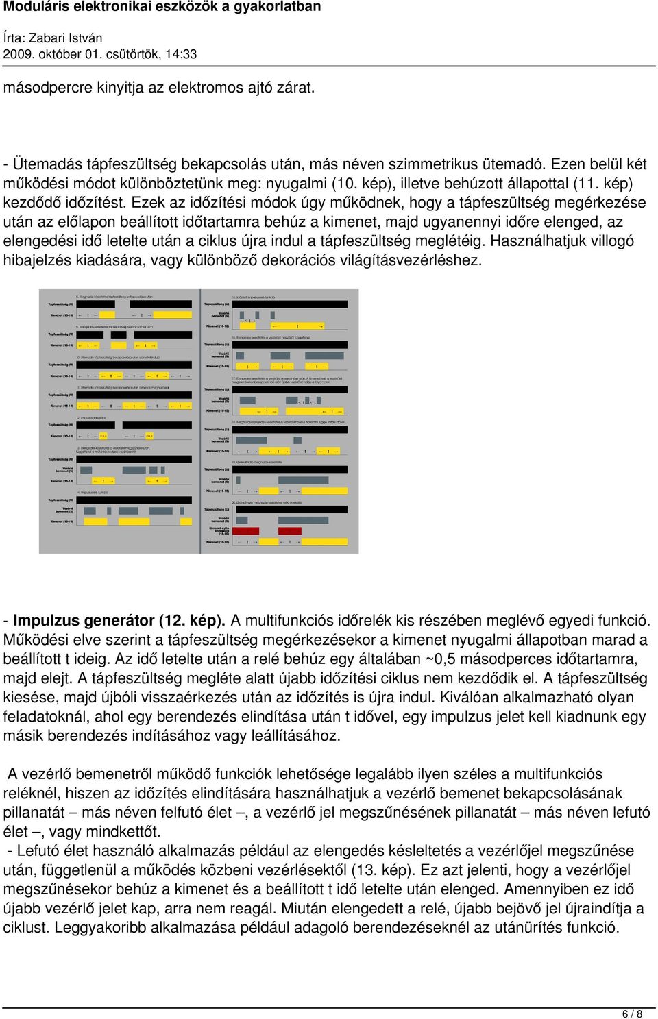 Ezek az időzítési módok úgy működnek, hogy a tápfeszültség megérkezése után az előlapon beállított időtartamra behúz a kimenet, majd ugyanennyi időre elenged, az elengedési idő letelte után a ciklus