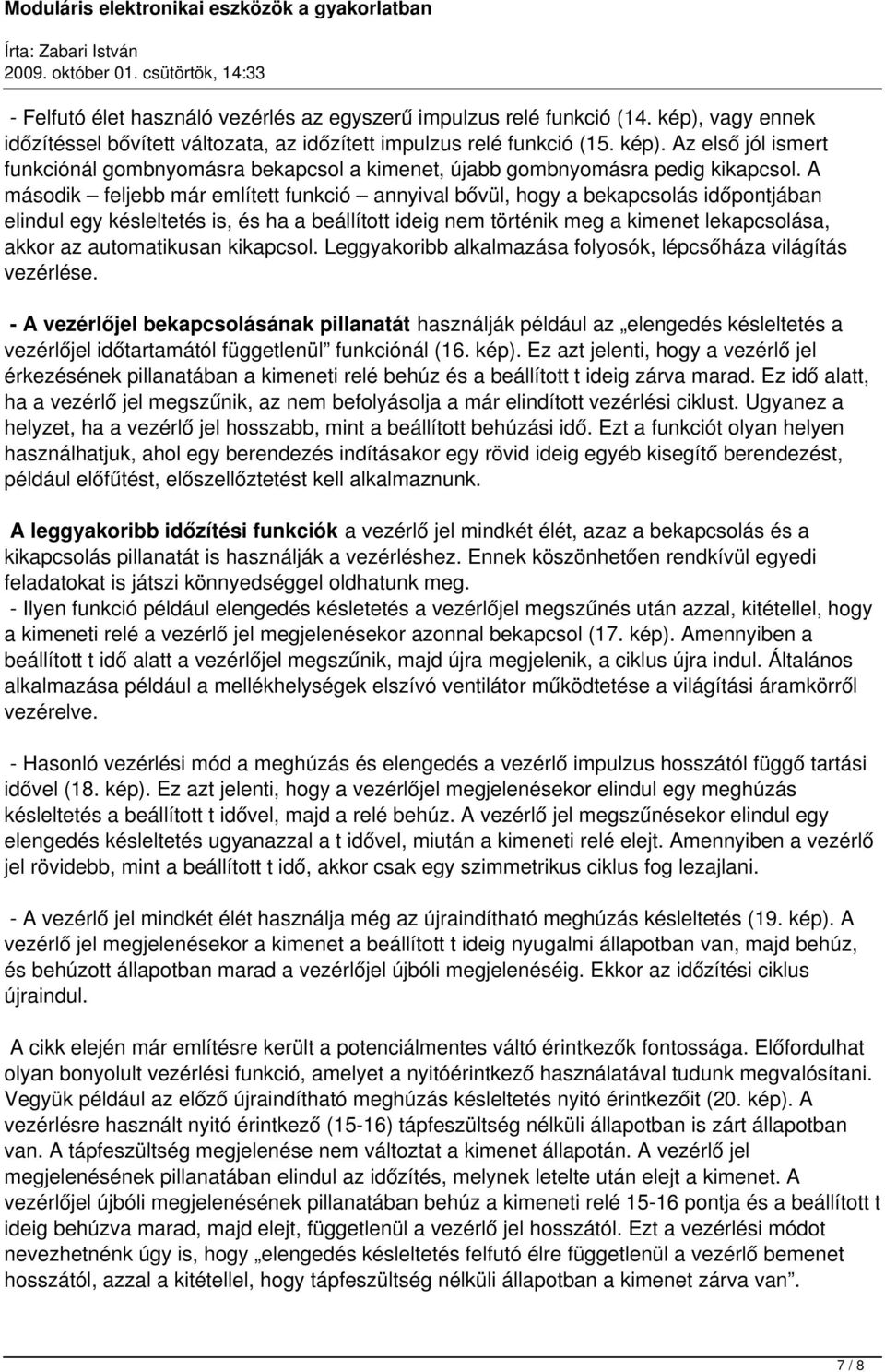 automatikusan kikapcsol. Leggyakoribb alkalmazása folyosók, lépcsőháza világítás vezérlése.