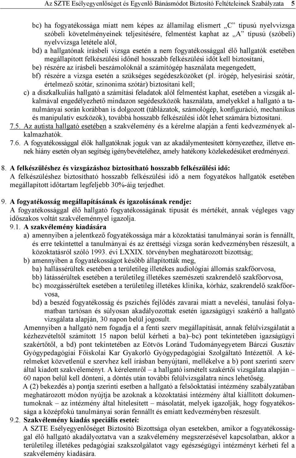 időnél hosszabb felkészülési időt kell biztosítani, be) részére az írásbeli beszámolóknál a számítógép használata megengedett, bf) részére a vizsga esetén a szükséges segédeszközöket (pl.