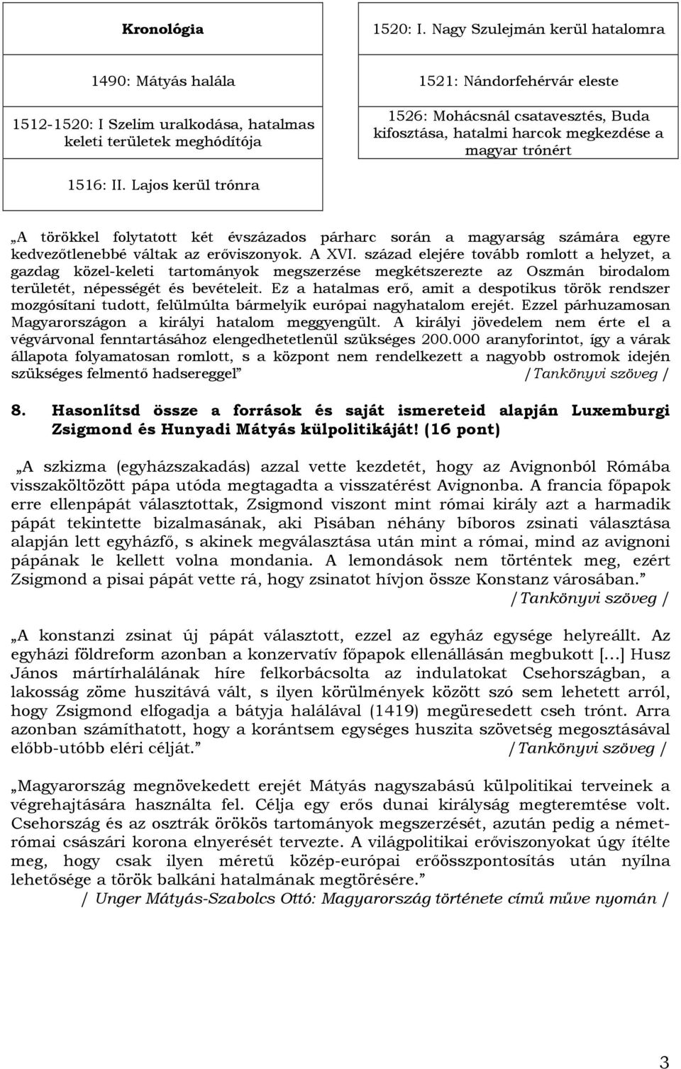 hatalmi harcok megkezdése a magyar trónért 1516: II. Lajos kerül trónra A törökkel folytatott két évszázados párharc során a magyarság számára egyre kedvezıtlenebbé váltak az erıviszonyok. A XVI.