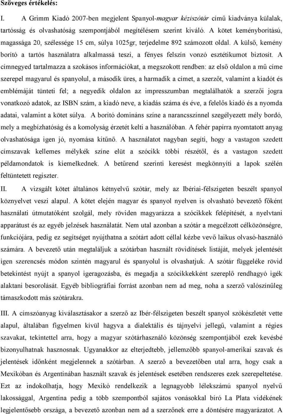 A külső, kemény borító a tartós használatra alkalmassá teszi, a fényes felszín vonzó esztétikumot biztosít.