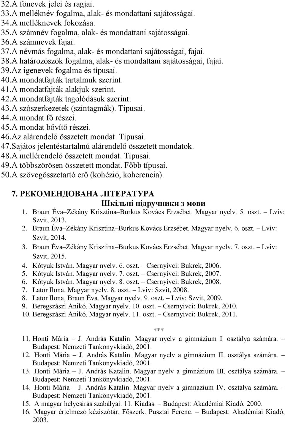 A mondatfajták tartalmuk szerint. 41. A mondatfajták alakjuk szerint. 42. A mondatfajták tagolódásuk szerint. 43. A szószerkezetek (szintagmák). Típusai. 44. A mondat fő részei. 45.