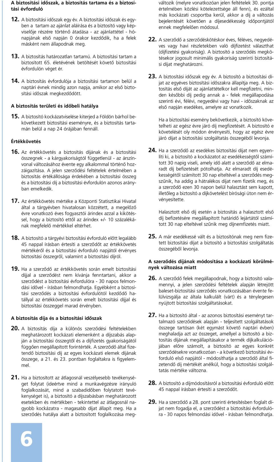 nem állapodnak meg. 13. A biztosítás határozatlan tartamú. A biztosítási tartam a biztosított 65. életévének betöltését követõ biztosítási évfordulón véget ér. 14.