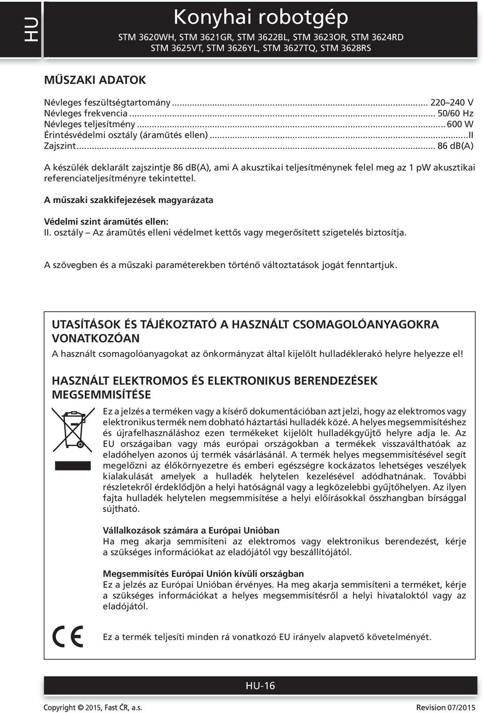 A műszaki szakkifejezések magyarázata Védelmi szint áramütés ellen: II. osztály Az áramütés elleni védelmet kettős vagy megerősített szigetelés biztosítja.