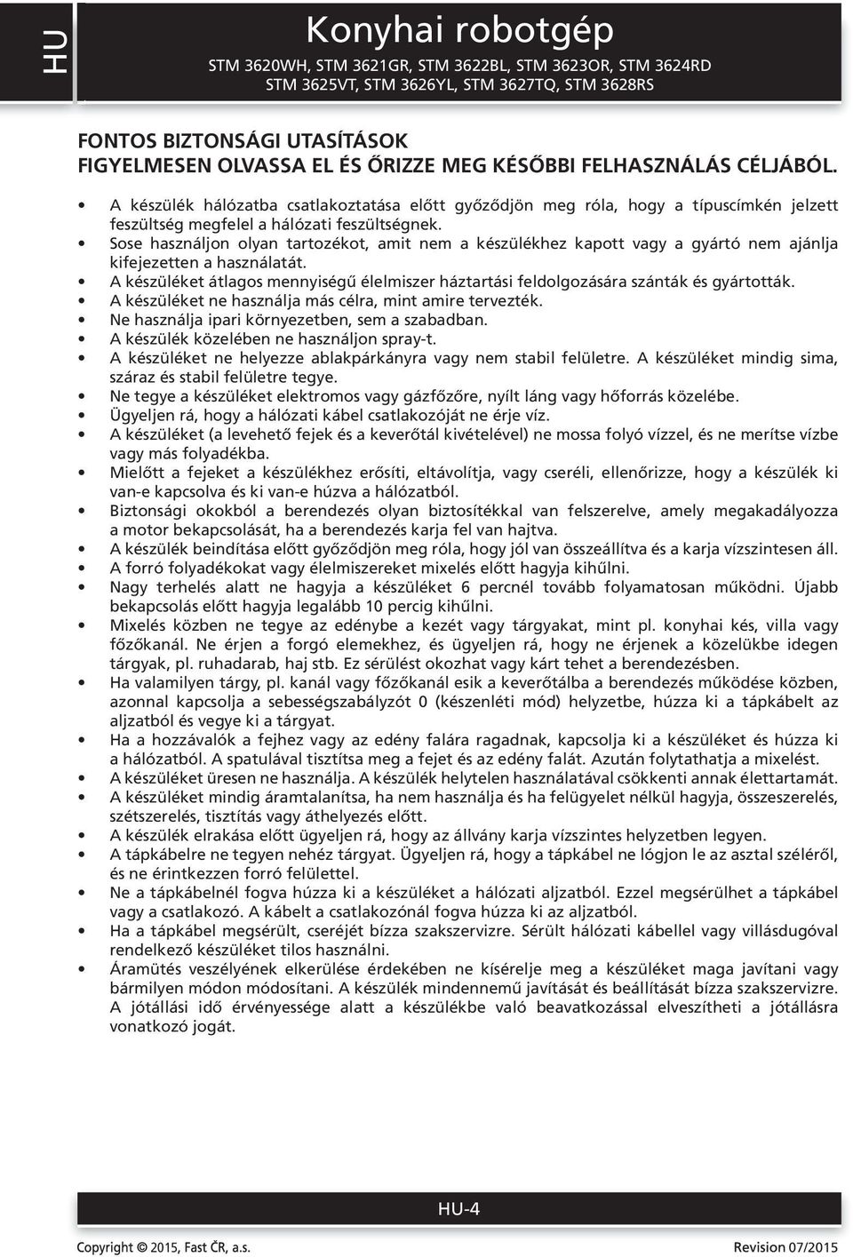 Sose használjon olyan tartozékot, amit nem a készülékhez kapott vagy a gyártó nem ajánlja kifejezetten a használatát.